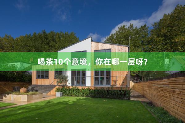 喝茶10个意境，你在哪一层呀？