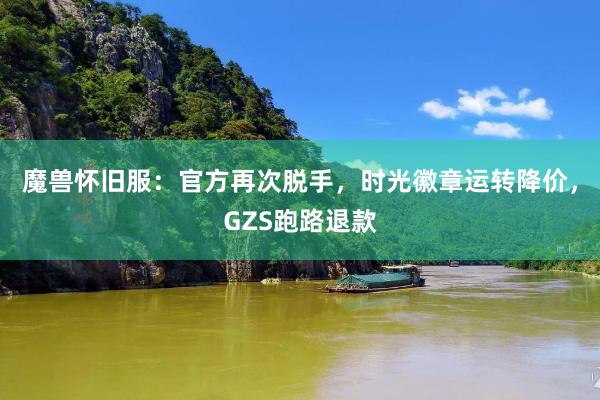 魔兽怀旧服：官方再次脱手，时光徽章运转降价，GZS跑路退款