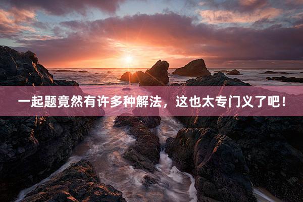 一起题竟然有许多种解法，这也太专门义了吧！