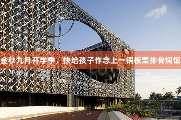 金秋九月开学季，快给孩子作念上一锅板栗排骨焖饭