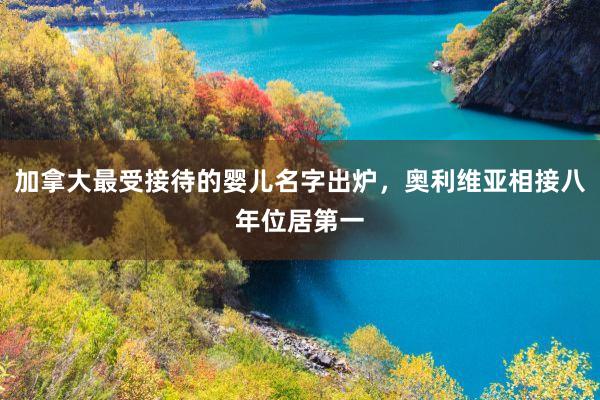 加拿大最受接待的婴儿名字出炉，奥利维亚相接八年位居第一
