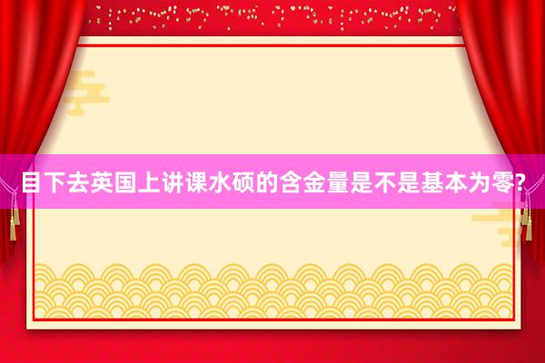 目下去英国上讲课水硕的含金量是不是基本为零?