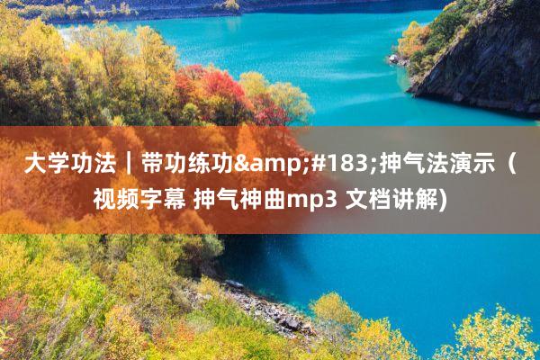 大学功法｜带功练功&#183;抻气法演示（视频字幕 抻气神曲mp3 文档讲解)