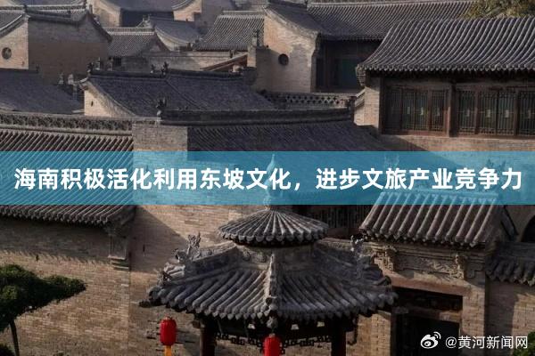 海南积极活化利用东坡文化，进步文旅产业竞争力